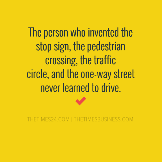 The person who invented the stop sign, the pedestrian crossing..