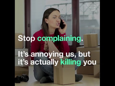 Stop complaining. It’s annoying us, but it’s actually killing you
