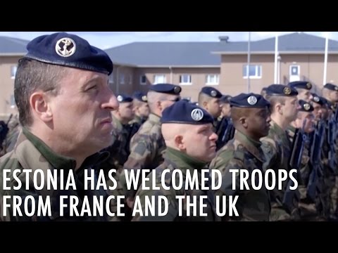 Estonia has welcomed troops from France and the UK