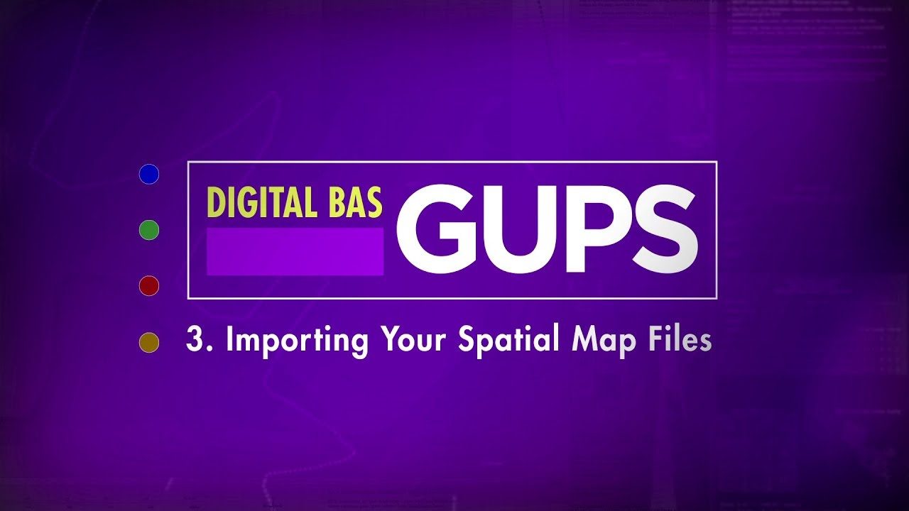 BAS: Digital BAS-GUPS 3. Importing Your Spatial Map Files