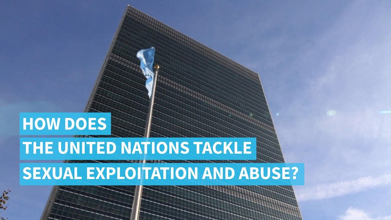 What you need to know about sexual exploitation and abuse at the UN