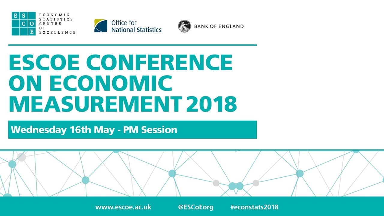 ESCoe Conference on Economic Measurement 2018, 16 May 2018 – PM Sessio…