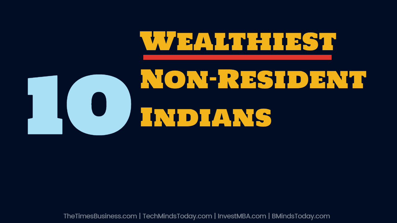 The Top 10 Wealthiest Non-Resident Indian Entrepreneurs